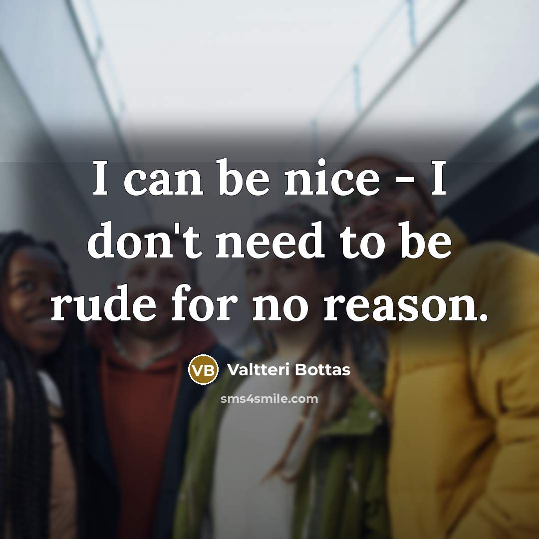 “I can be nice - I don't need to be…” quote by Valtteri Bottas