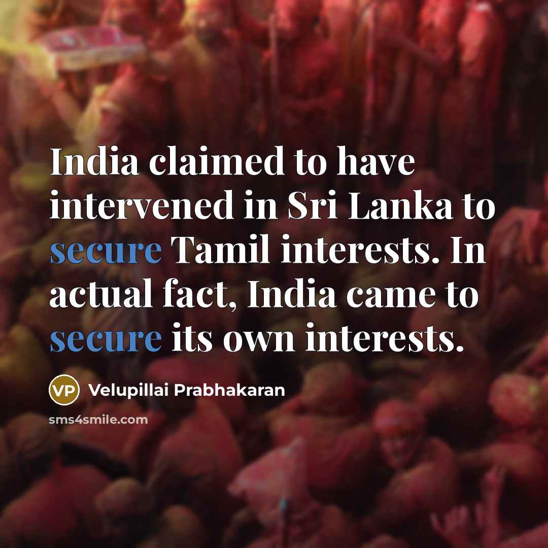 “India claimed to have intervened in Sri Lanka to secure…” quote by Velupillai Prabhakaran