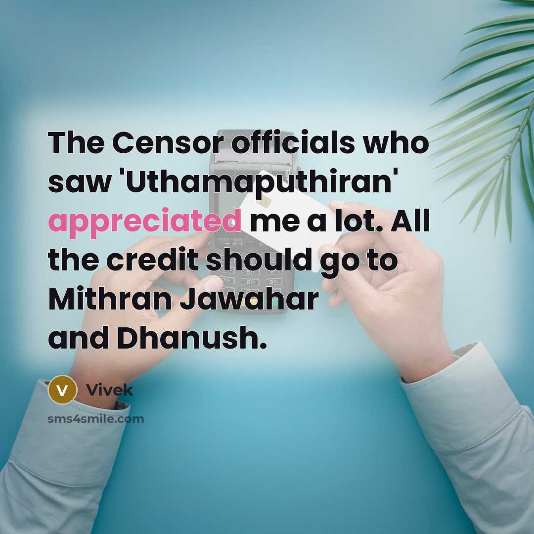 “The Censor officials who saw 'Uthamaputhiran' appreciated me a lot. All the credit should go to Mithran Jawahar and Dhanush.” quote by Vivek