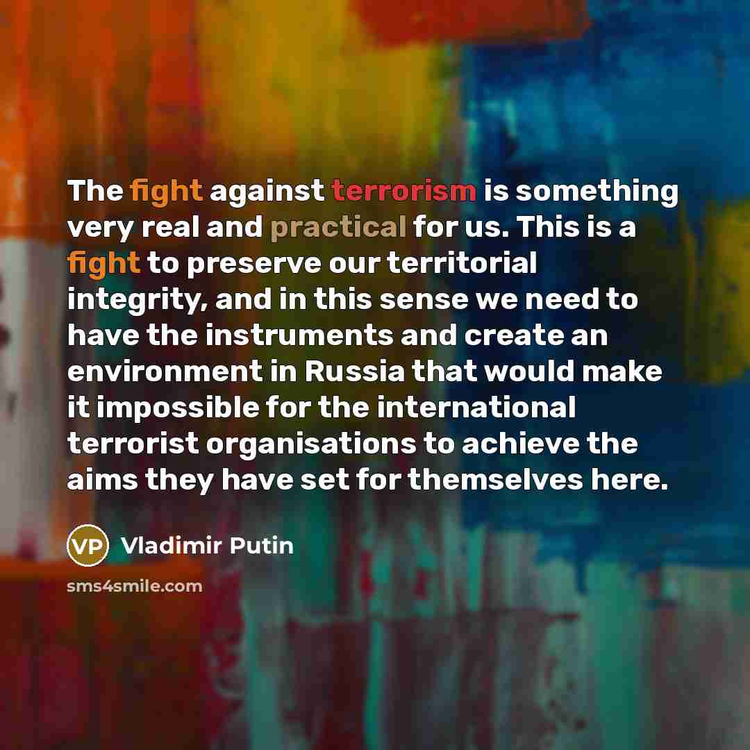 “The fight against terrorism is something very real and practical…” quote by Vladimir Putin