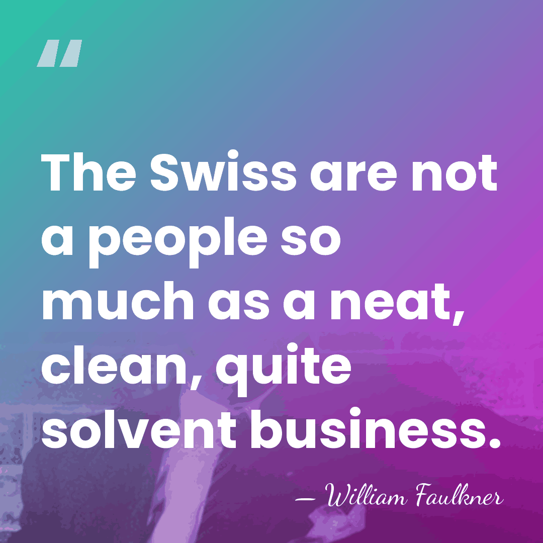 The Swiss are not a people so much as a neat, clean,&hellip; - William Faulkner
