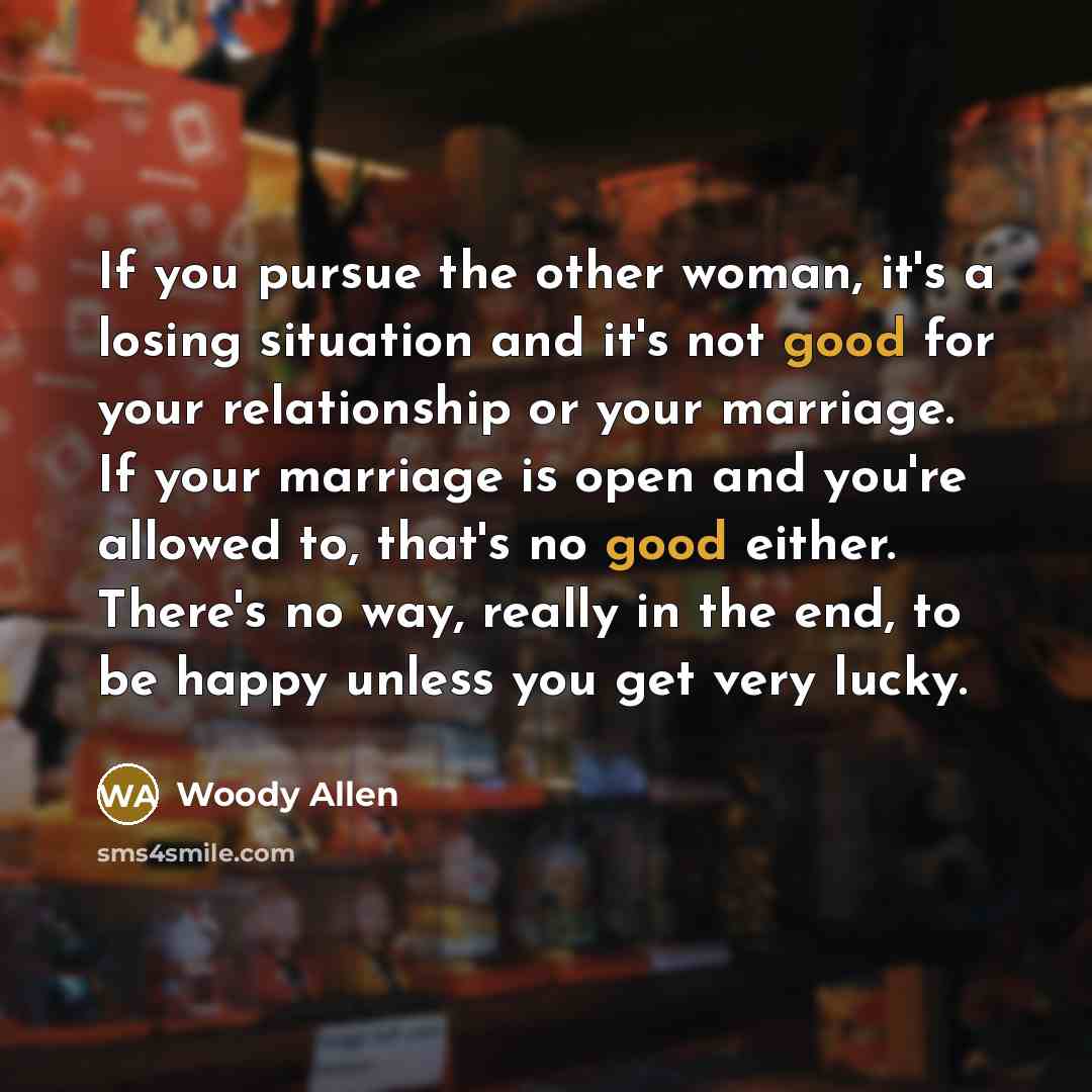 “If you pursue the other woman, it's a losing situation…” quote by Woody Allen