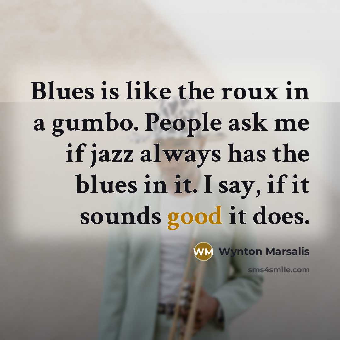 “Blues is like the roux in a gumbo. People ask…” quote by Wynton Marsalis