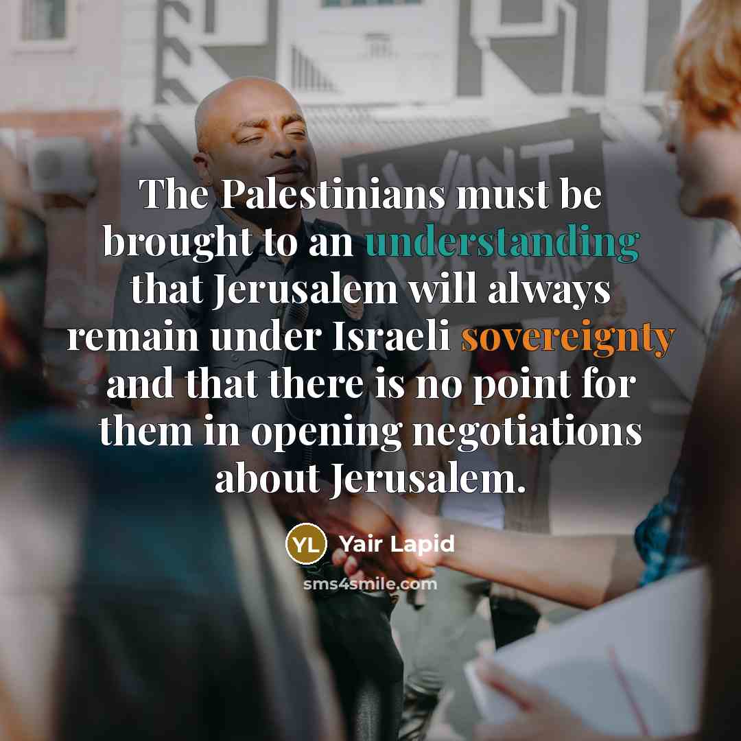 “The Palestinians must be brought to an understanding that Jerusalem…” quote by Yair Lapid