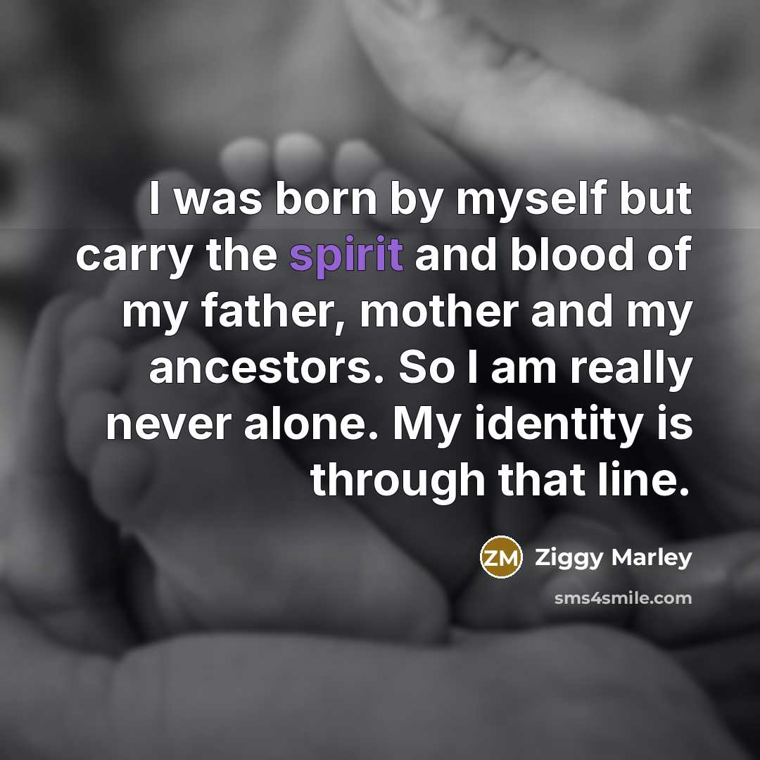 “I was born by myself but carry the spirit and…” quote by Ziggy Marley