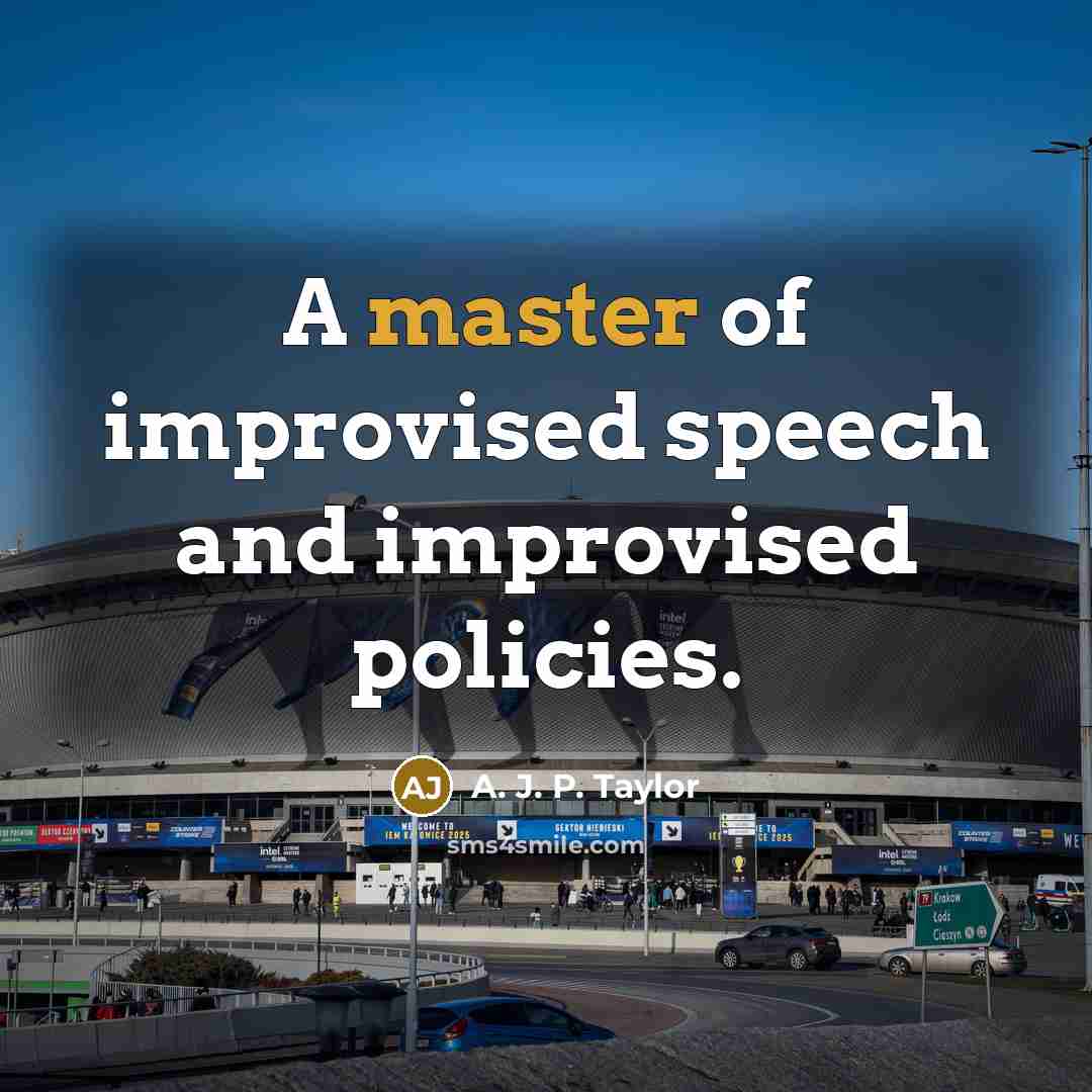 “A master of improvised speech and improvised policies.…” quote by A. J. P. Taylor