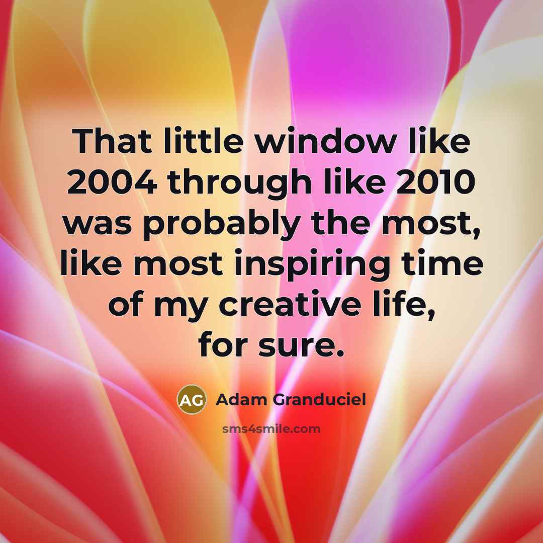 “That little window like 2004 through like 2010 was probably…” quote by Adam Granduciel