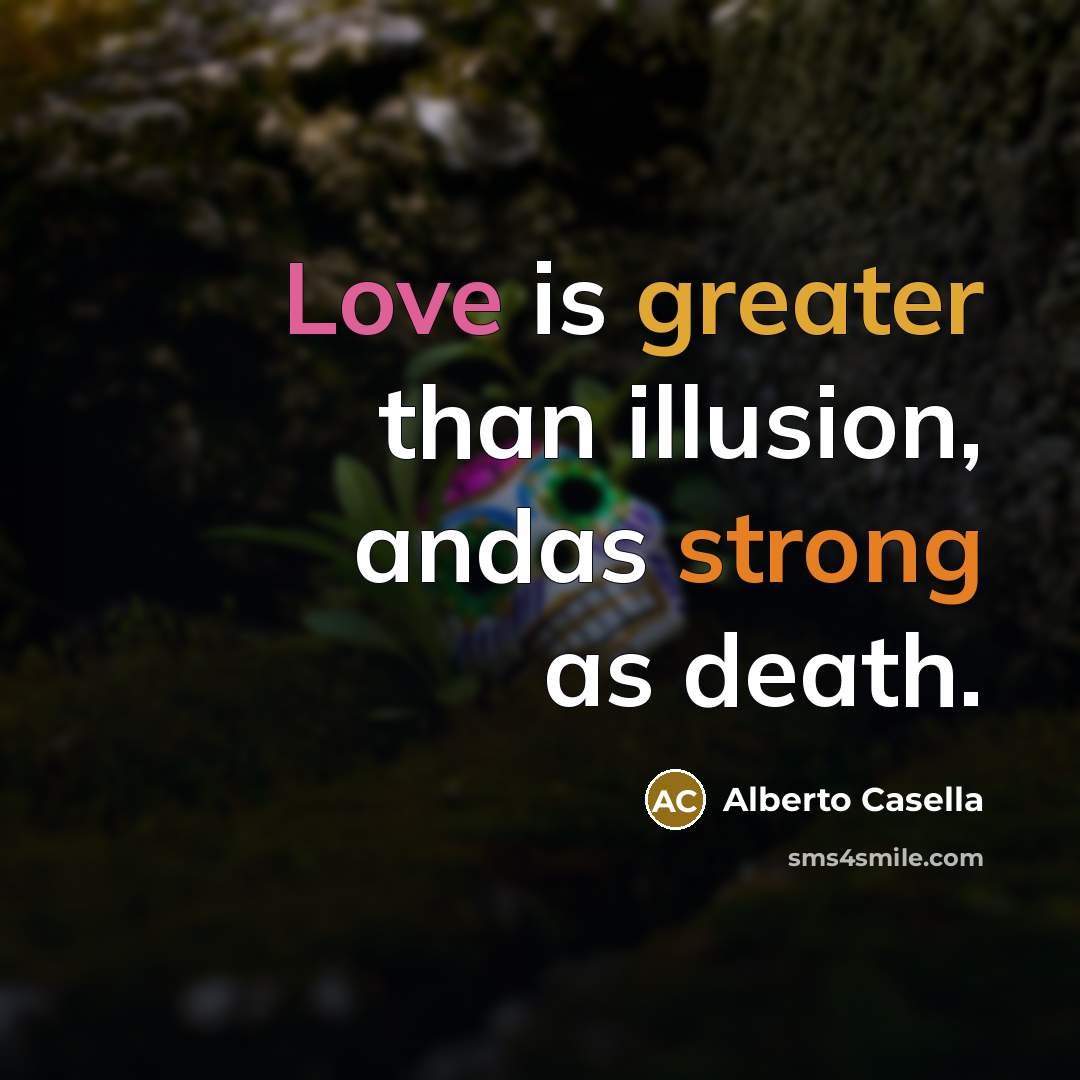 “Love is greater than illusion, andas strong as death.” quote by Alberto Casella