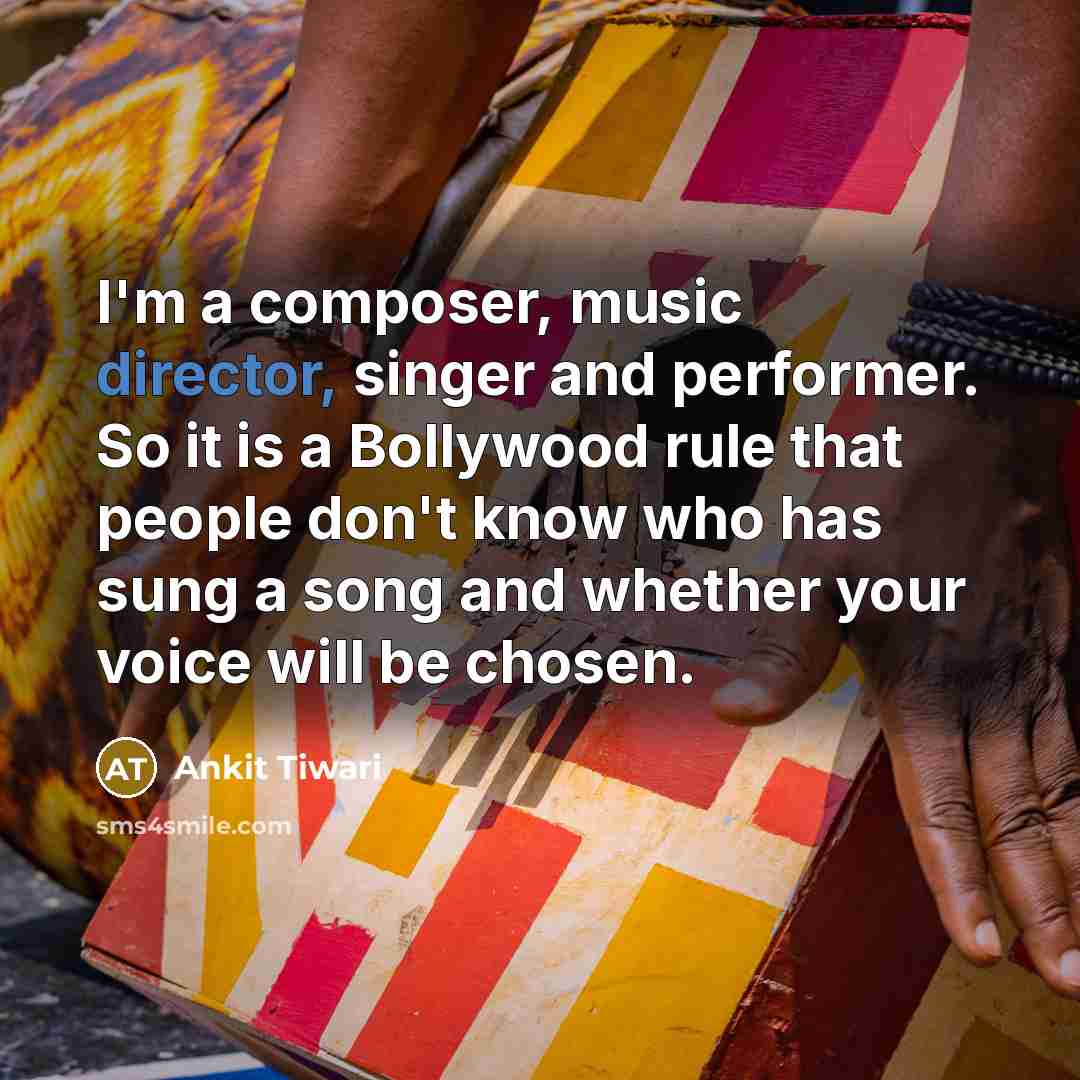 “I'm a composer, music director, singer and performer. So it is a Bollywood rule that people don't know who has sung a song and whether your voice will be chosen.” quote by Ankit Tiwari