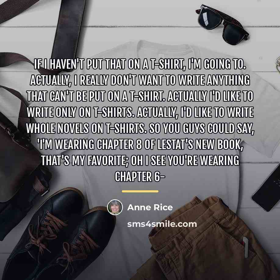“If I haven't put that on a T-shirt, I'm going…” quote by Anne Rice