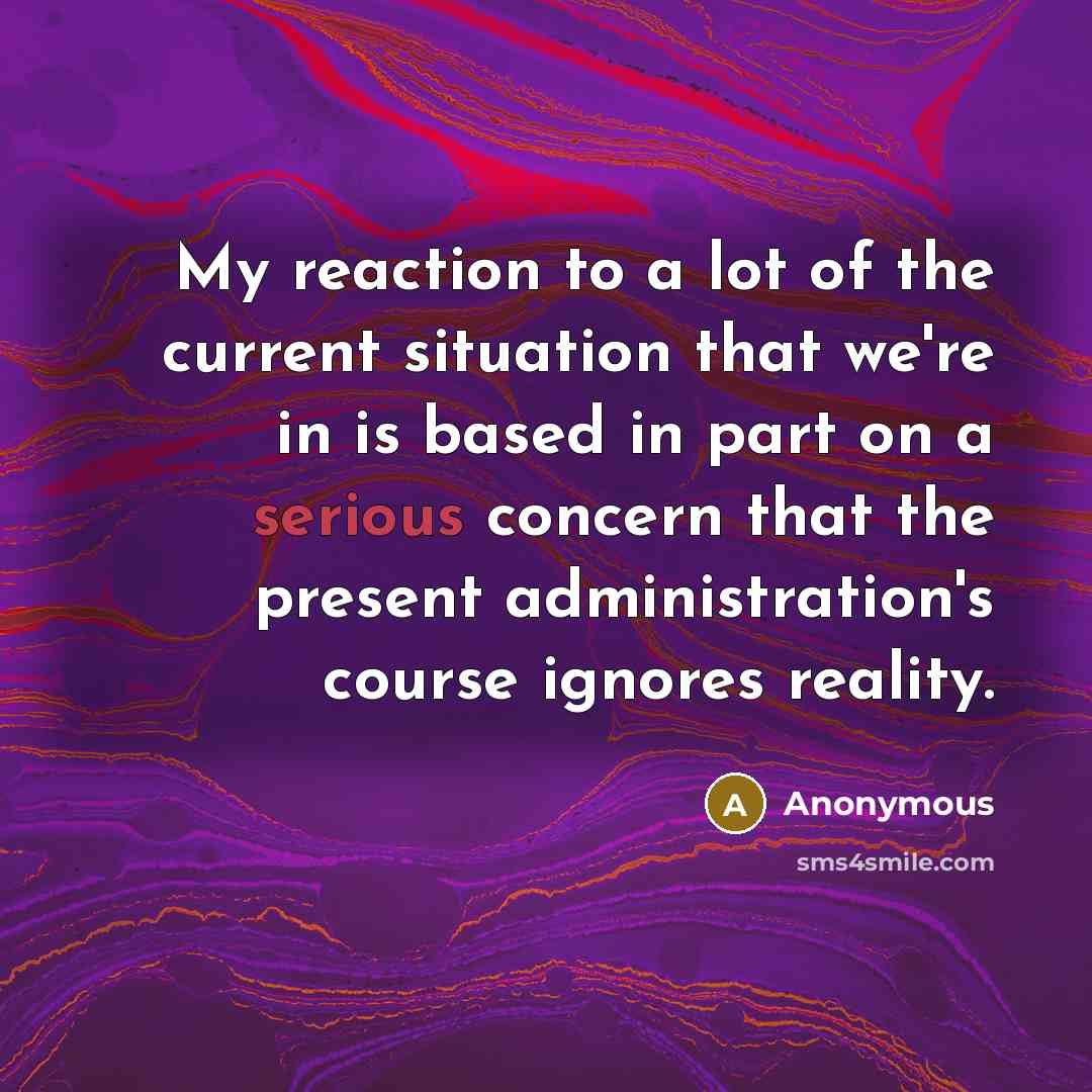 “My reaction to a lot of the current situation that…” quote by Anonymous