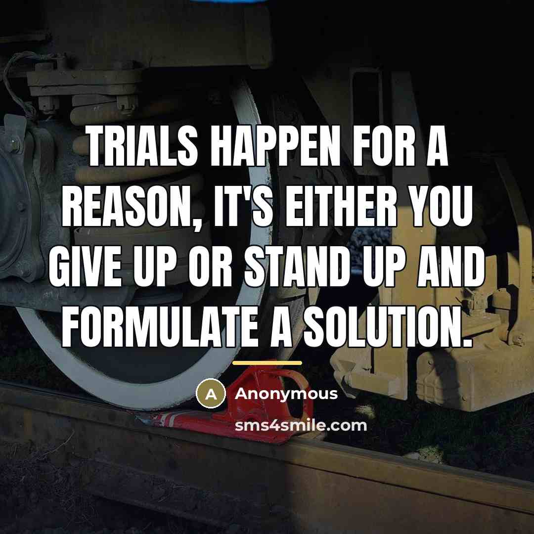 “Trials happen for a reason, it's either you give up…” quote by Anonymous