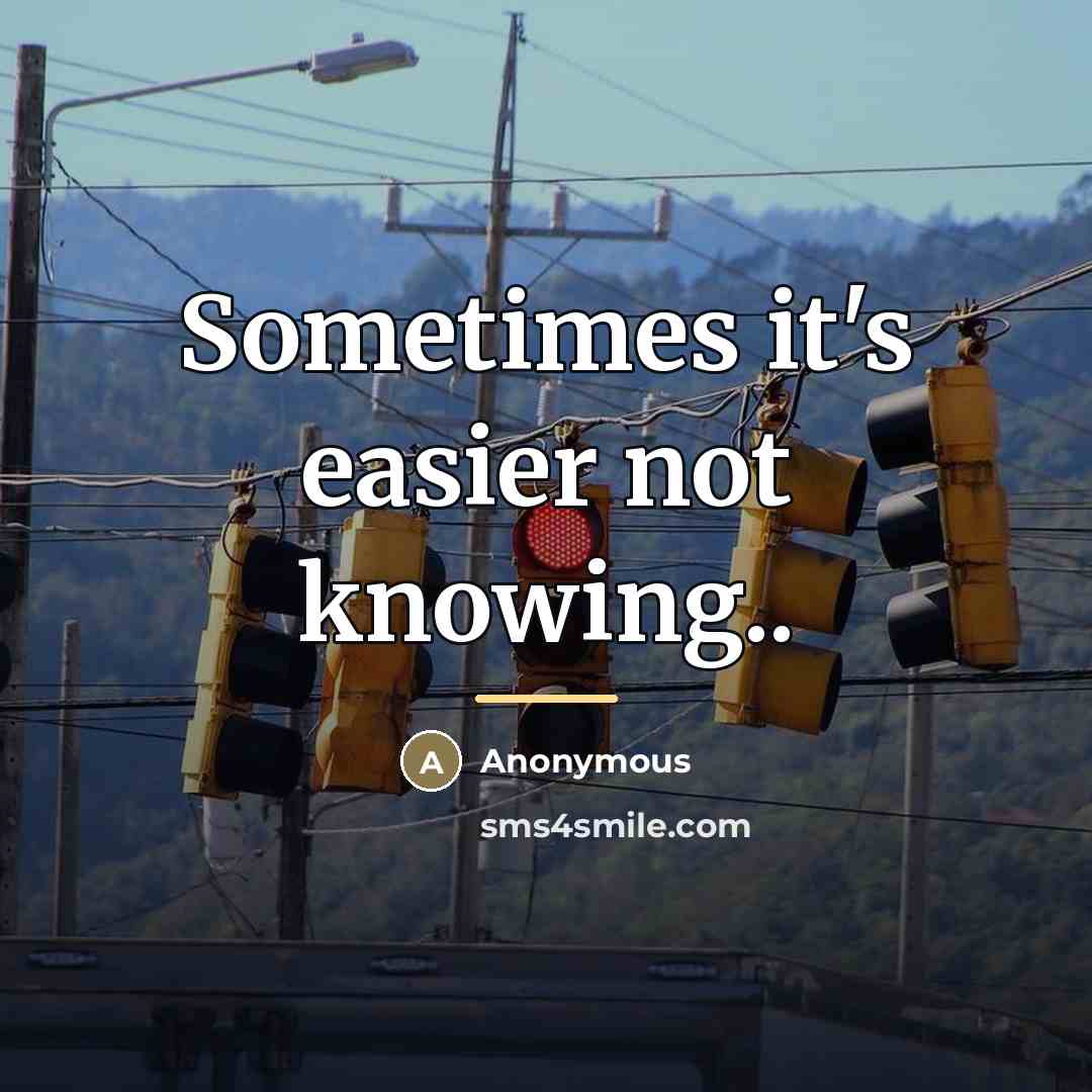 “Sometimes it's easier not knowing..…” quote by Anonymous