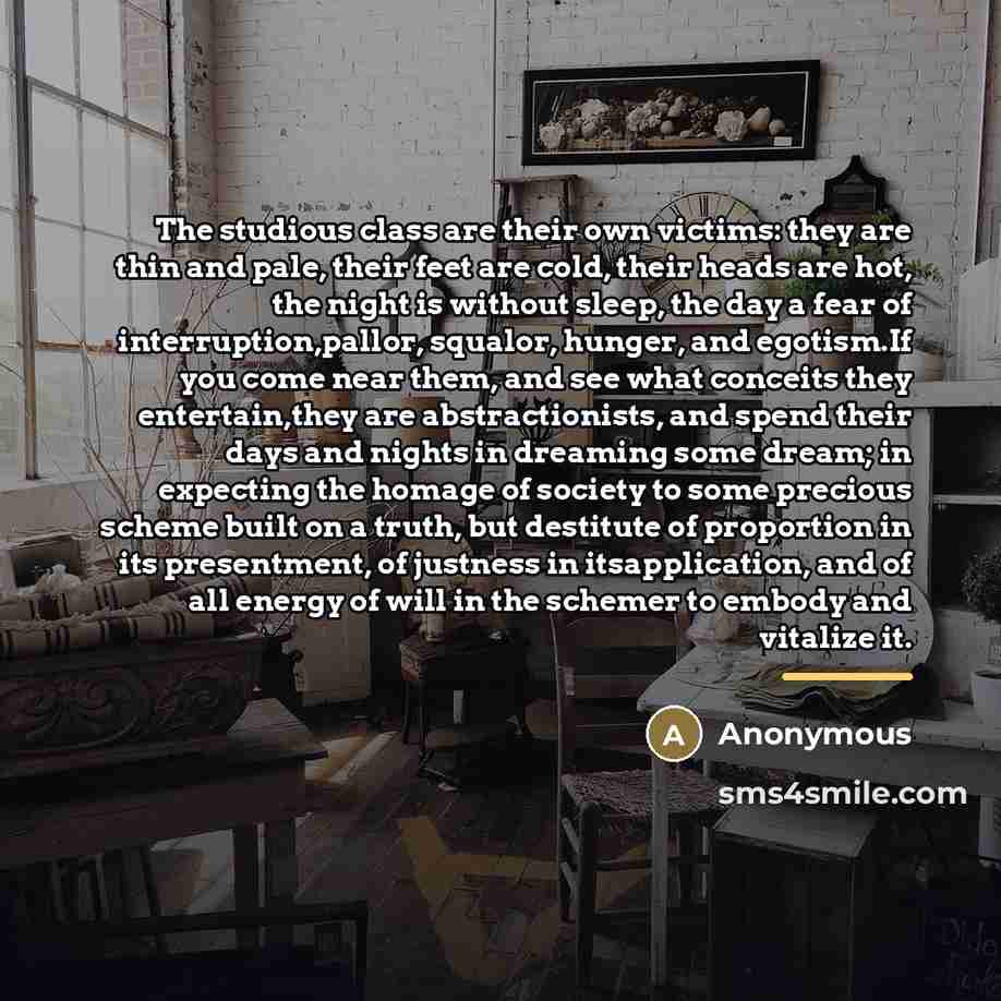 “The studious class are their own victims: they are thin…” quote by Anonymous