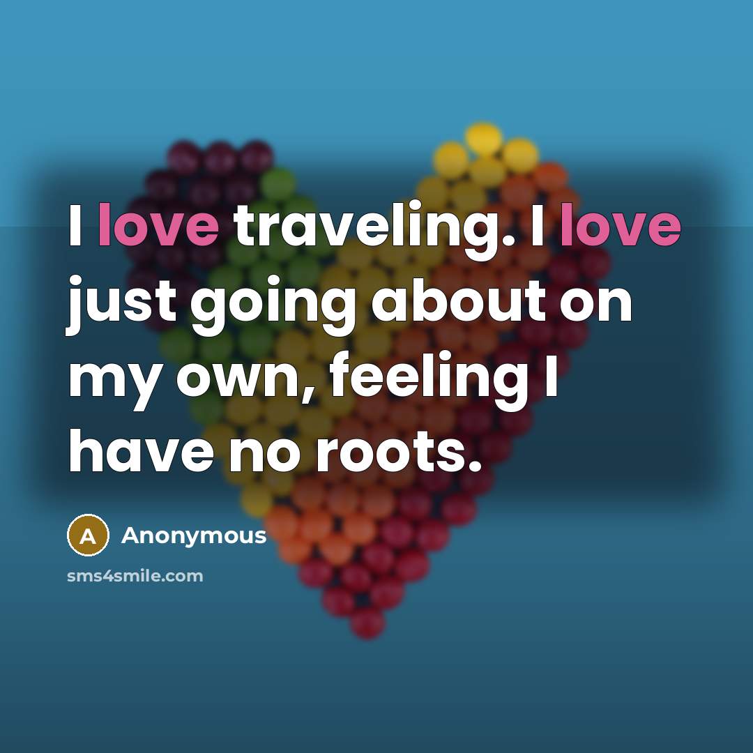“I love traveling. I love just going about on my…” quote by Anonymous