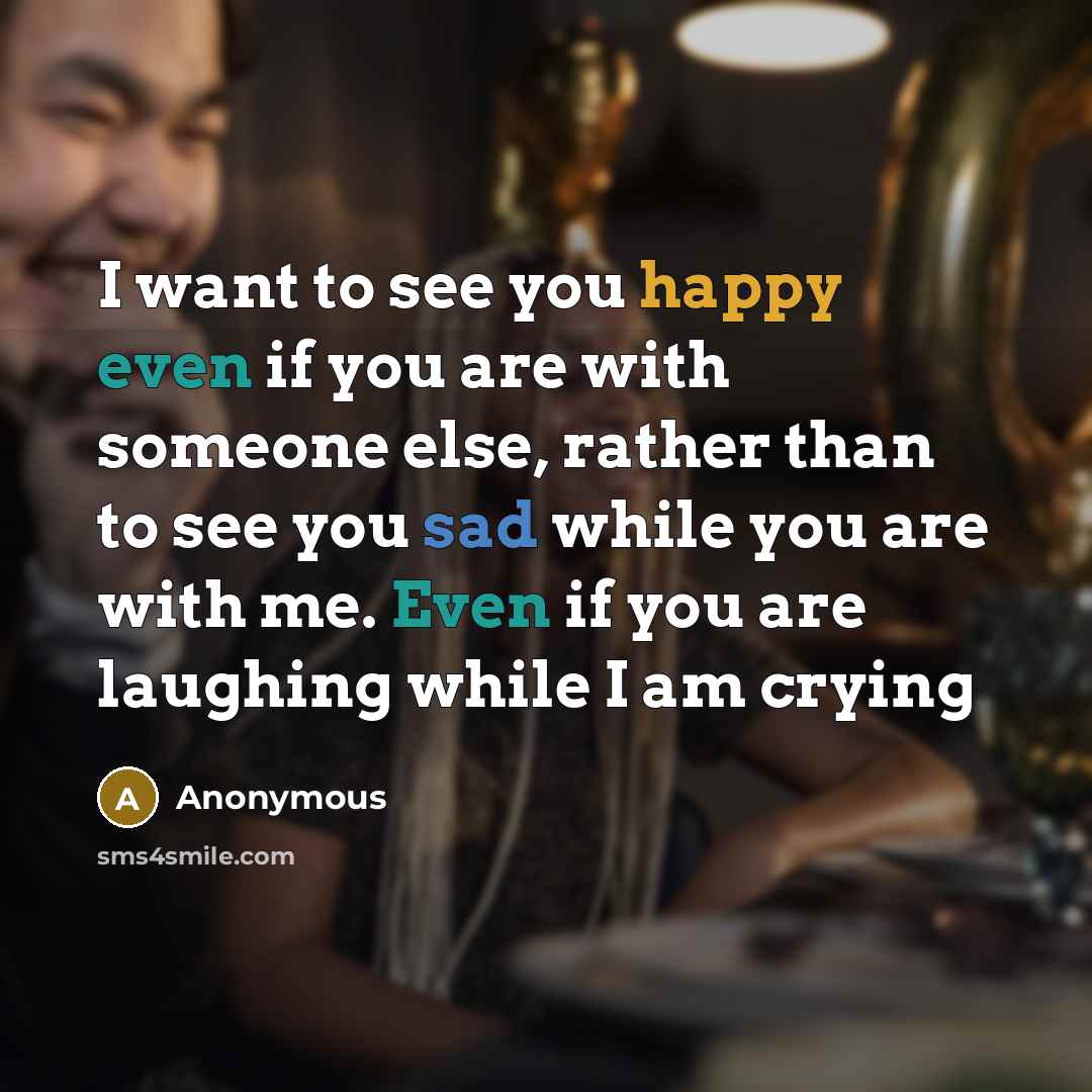 “I want to see you happy even if you are…” quote by Anonymous