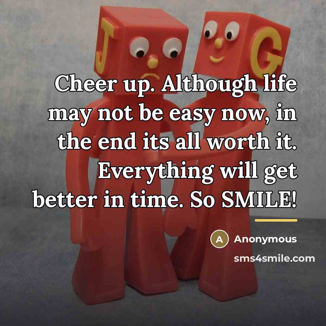 “Cheer up. Although life may not be easy now, in…” quote by Anonymous