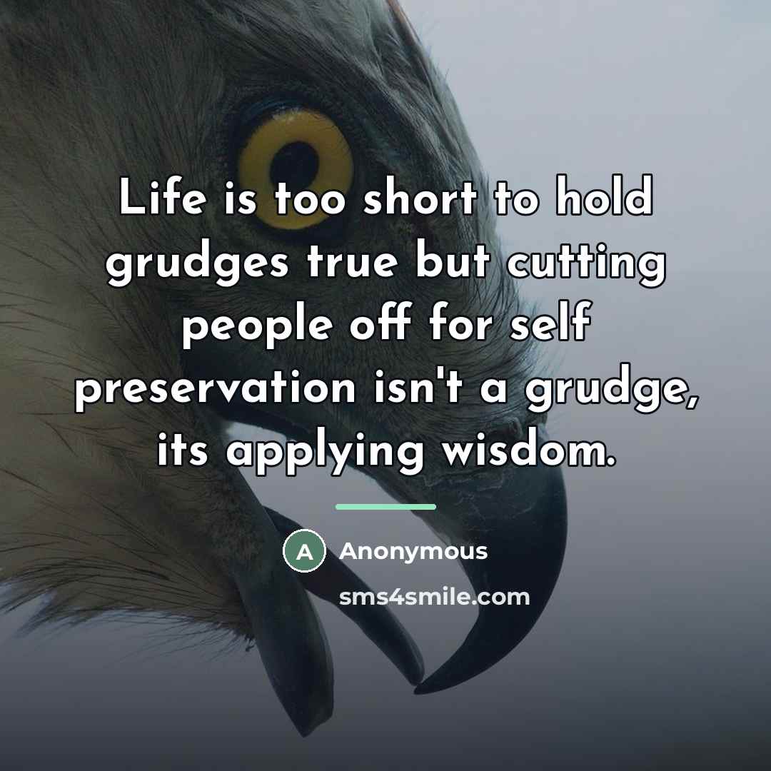 “Life is too short to hold grudges true but cutting…” quote by Anonymous