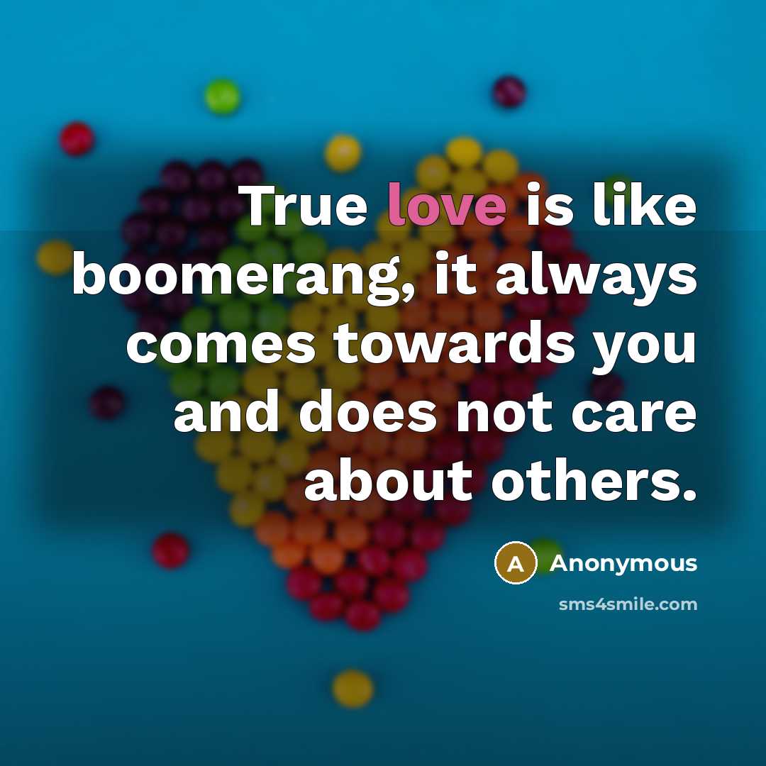 “True love is like boomerang, it always comes towards you and does not care about others.” quote by Anonymous