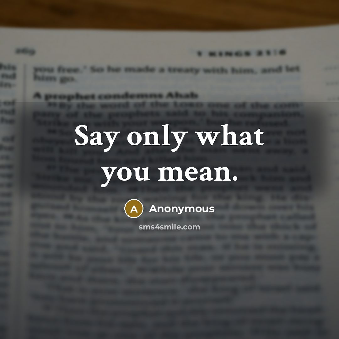 “Say only what you mean.…” quote by Anonymous