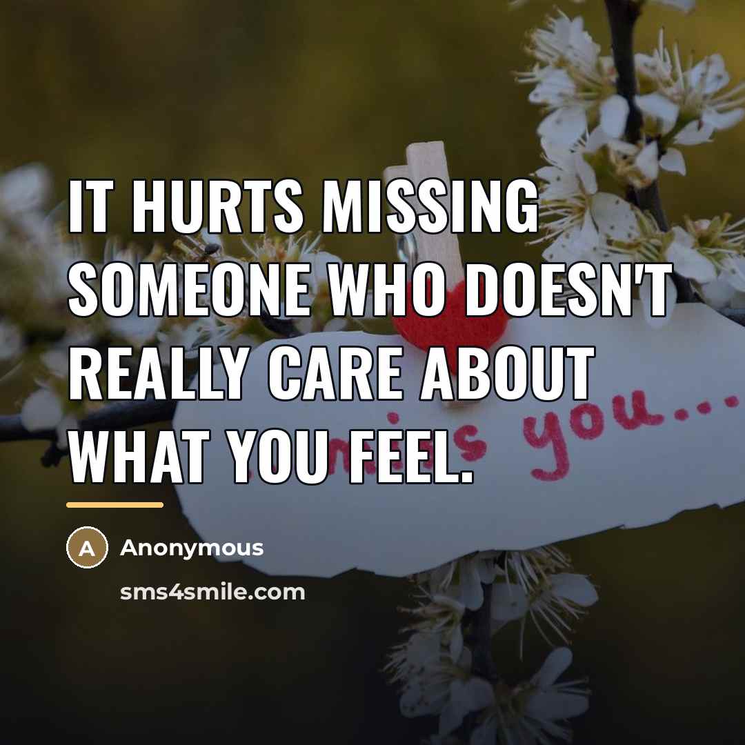 “It hurts missing someone who doesn't really care about what…” quote by Anonymous