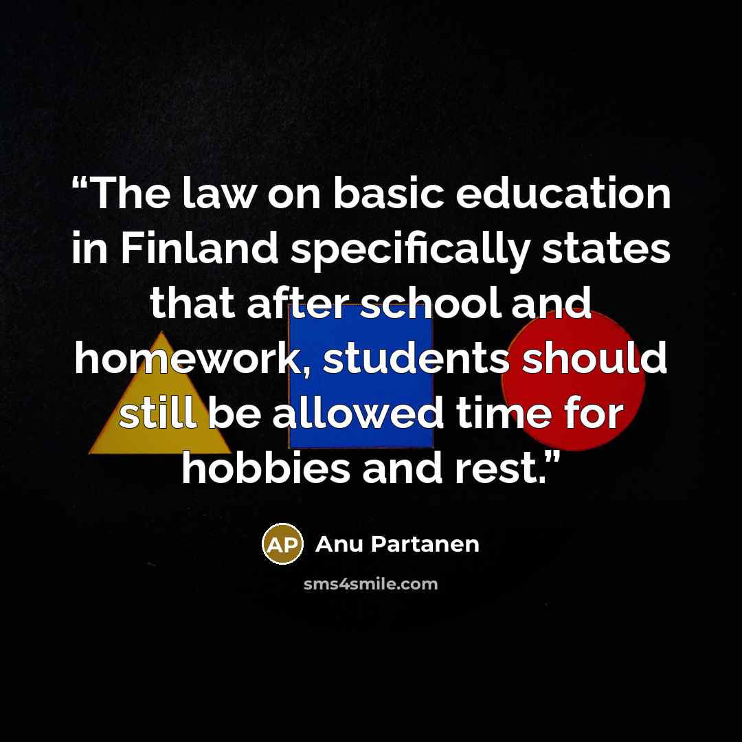“The law on basic education in Finland specifically states that after school and homework, students should still be allowed time for hobbies and rest.” quote by Anu Partanen