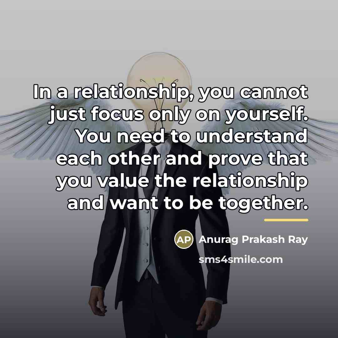 “In a relationship, you cannot just focus only on yourself.…” quote by Anurag Prakash Ray