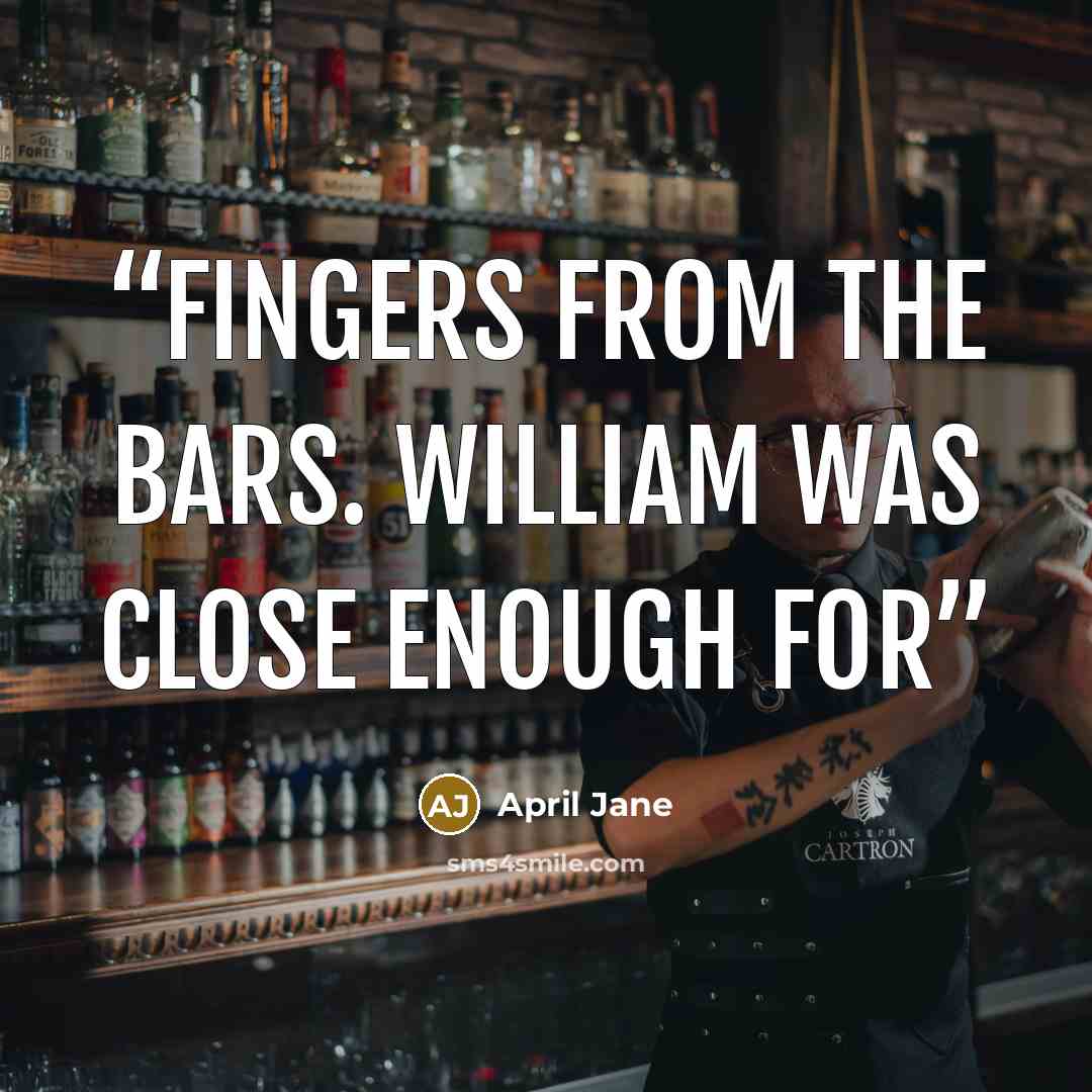 “fingers from the bars. William was close enough for” quote by April Jane
