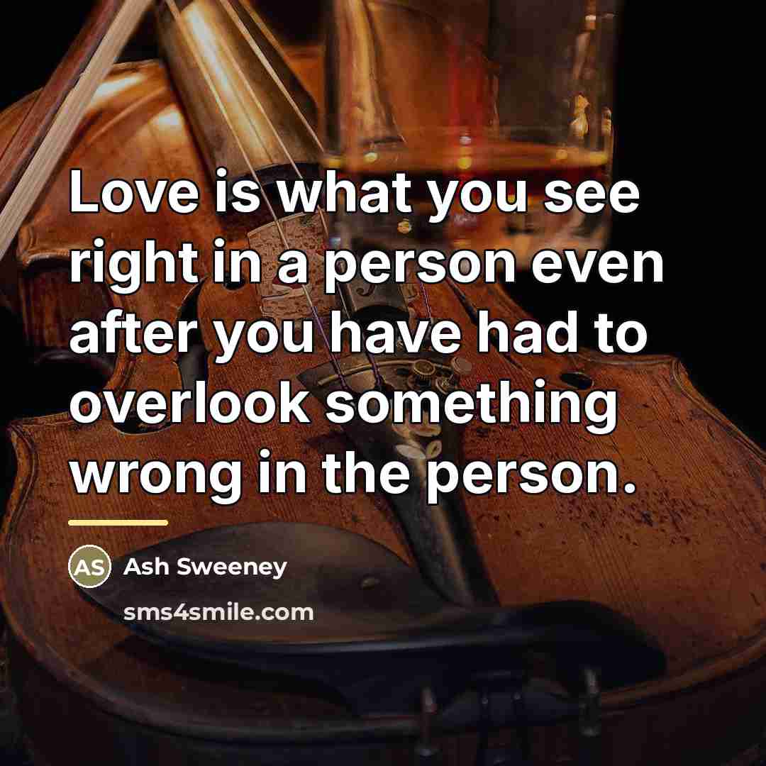 “Love is what you see right in a person even…” quote by Ash Sweeney