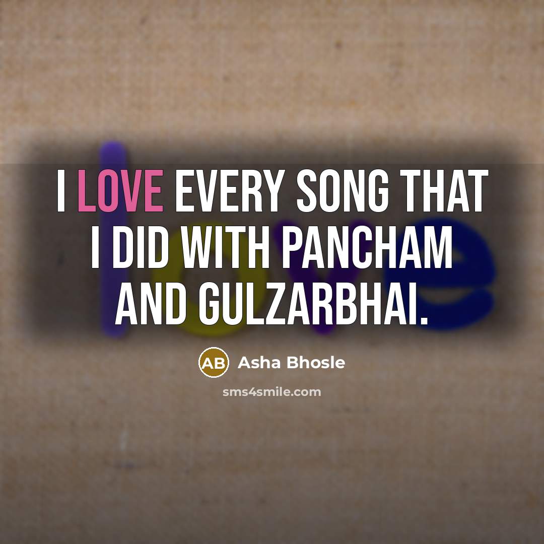 “I love every song that I did with Pancham and…” quote by Asha Bhosle