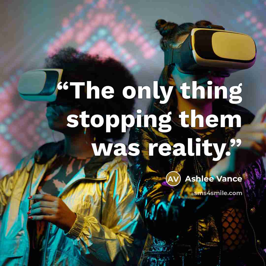 “The only thing stopping them was reality.” quote by Ashlee Vance