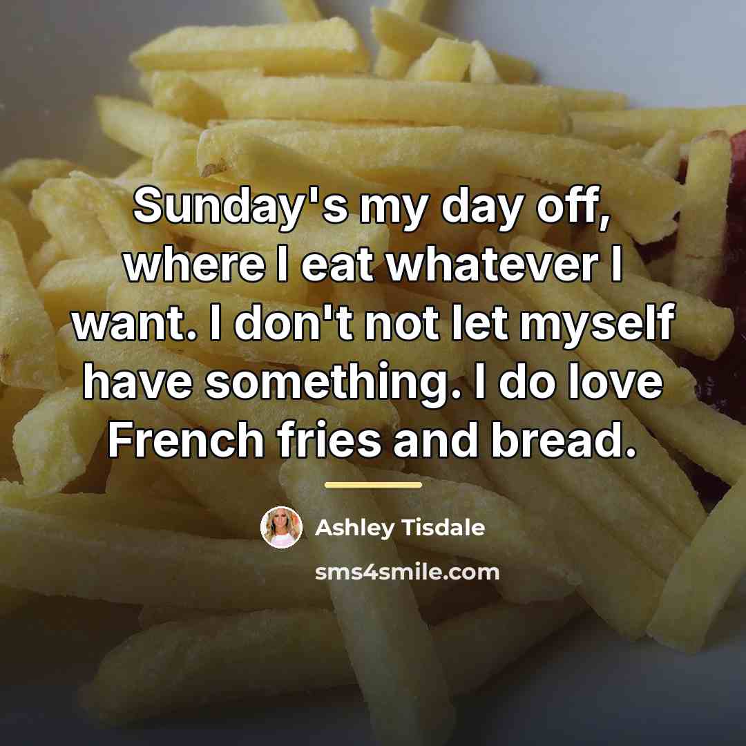 “Sunday's my day off, where I eat whatever I want.…” quote by Ashley Tisdale