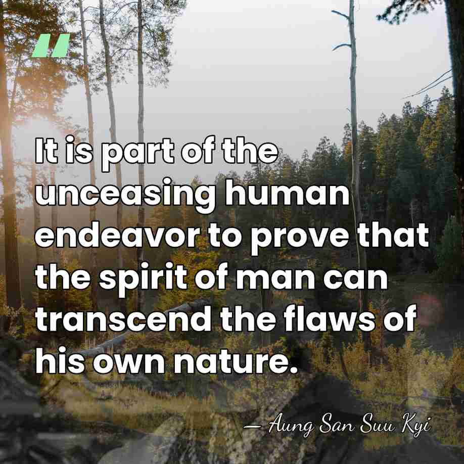 It is part of the unceasing human endeavor to prove that the&hellip; - Aung San Suu Kyi