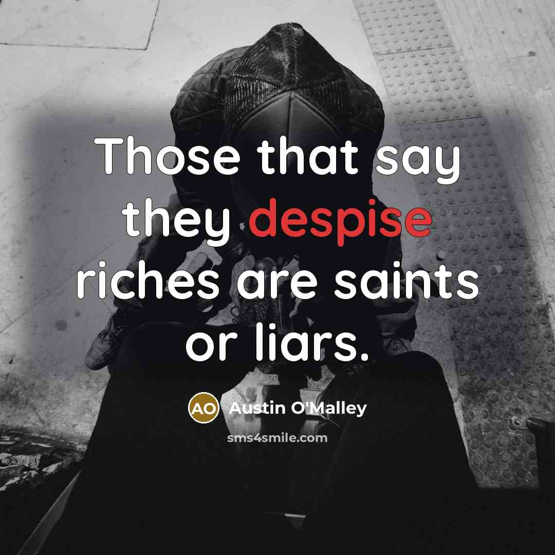 “Those that say they despise riches are saints or liars.…” quote by Austin O'Malley