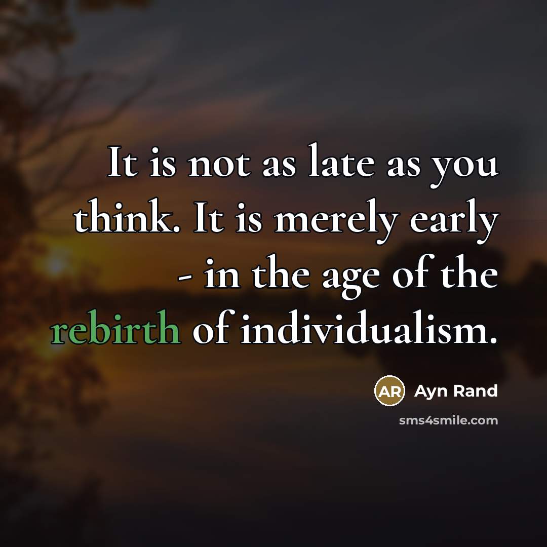 “It is not as late as you think. It is…” quote by Ayn Rand