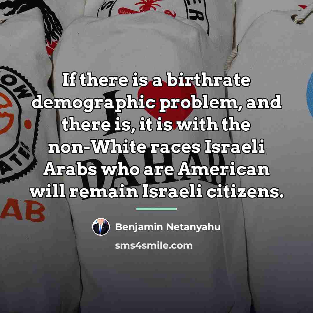 “If there is a birthrate demographic problem, and there is,…” quote by Benjamin Netanyahu