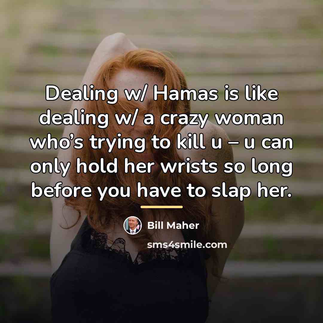 “Dealing w/ Hamas is like dealing w/ a crazy woman…” quote by Bill Maher