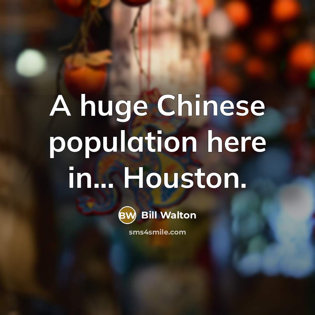 “A huge Chinese population here in... Houston.” quote by Bill Walton