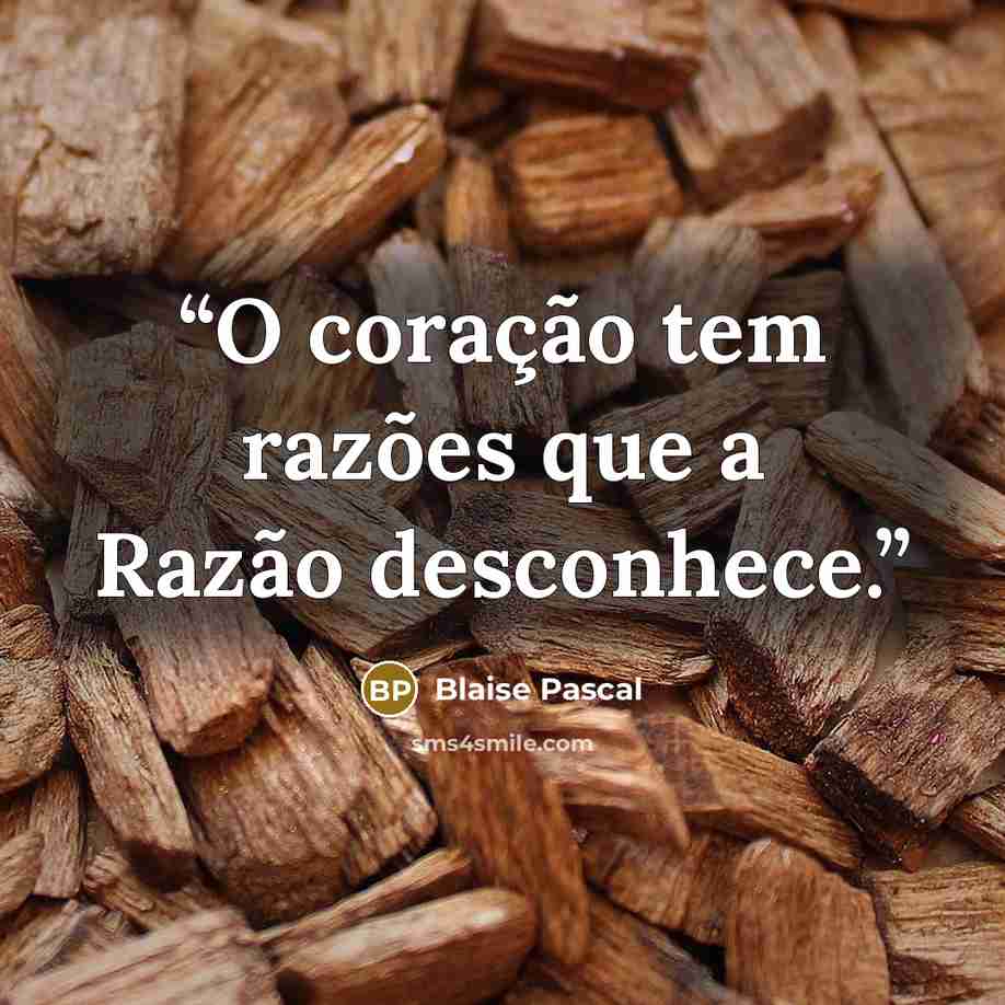“O coração tem razões que a Razão desconhece.” quote by Blaise Pascal