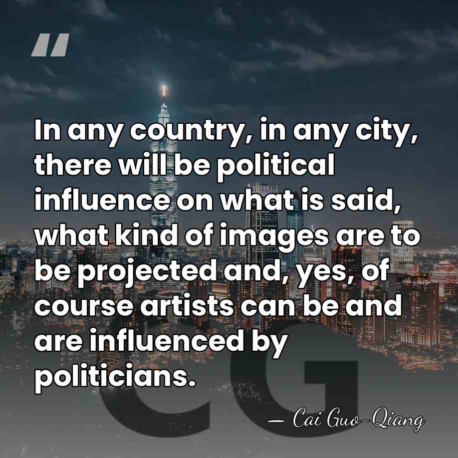 In any country, in any city, there will be political influence on&hellip; - Cai Guo-Qiang
