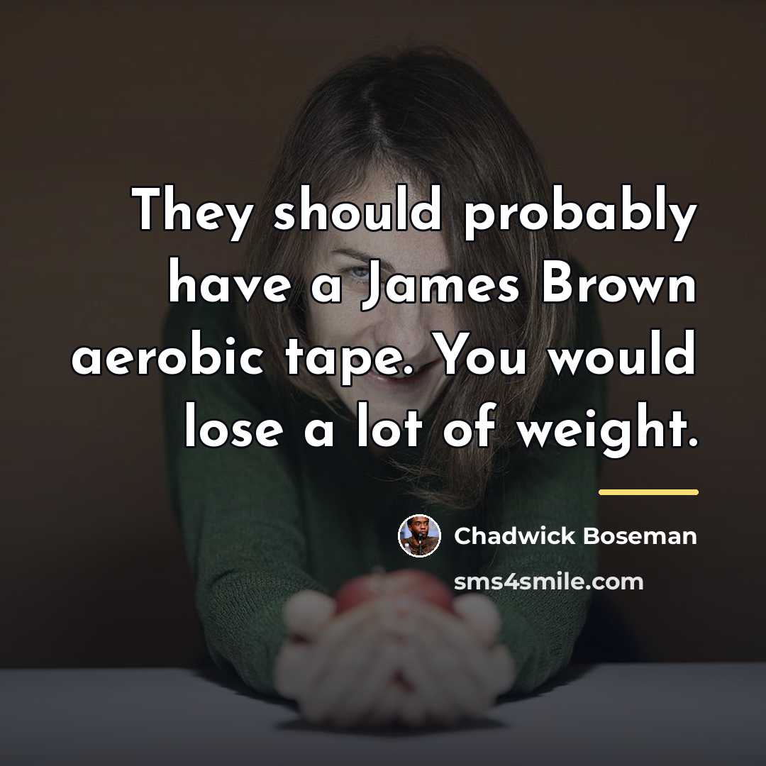 “They should probably have a James Brown aerobic tape. You…” quote by Chadwick Boseman
