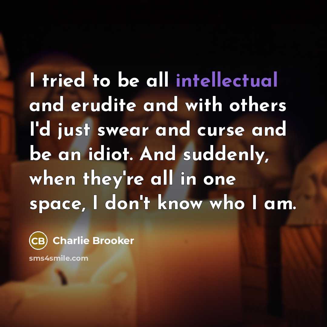 “I tried to be all intellectual and erudite and with…” quote by Charlie Brooker