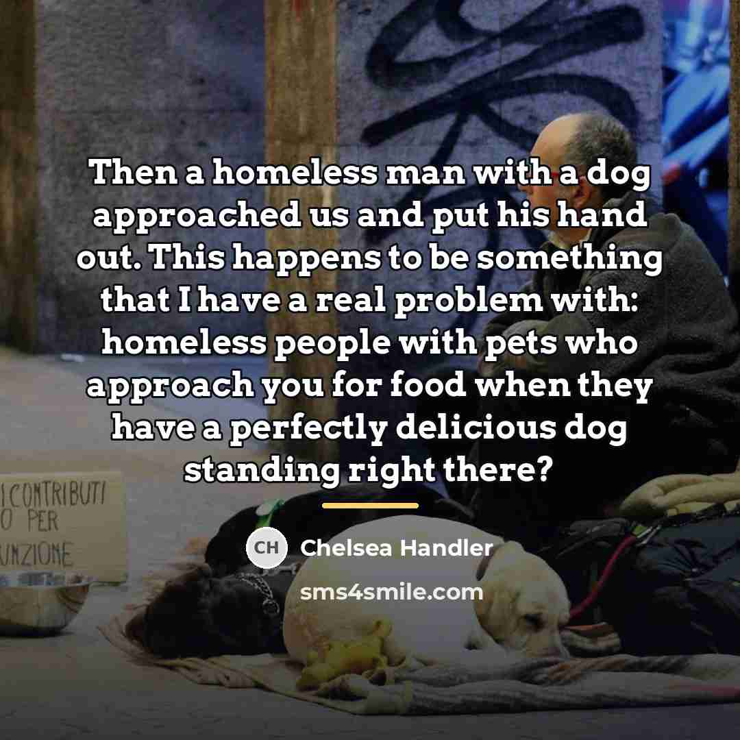 “Then a homeless man with a dog approached us and…” quote by Chelsea Handler