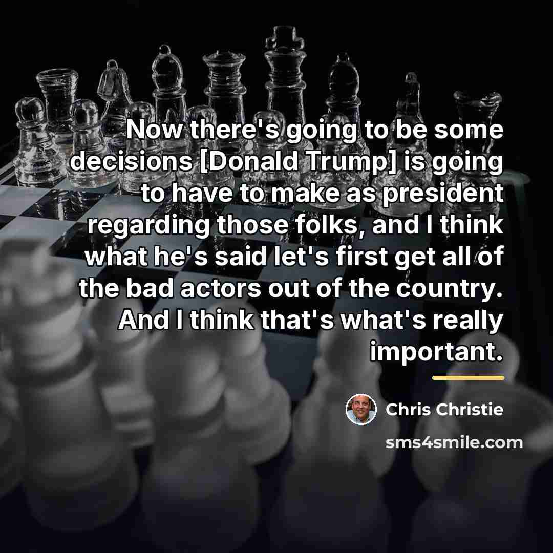 “Now there's going to be some decisions [Donald Trump] is…” quote by Chris Christie