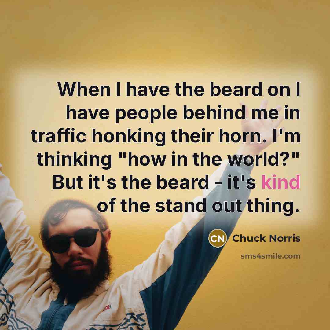 “When I have the beard on I have people behind…” quote by Chuck Norris