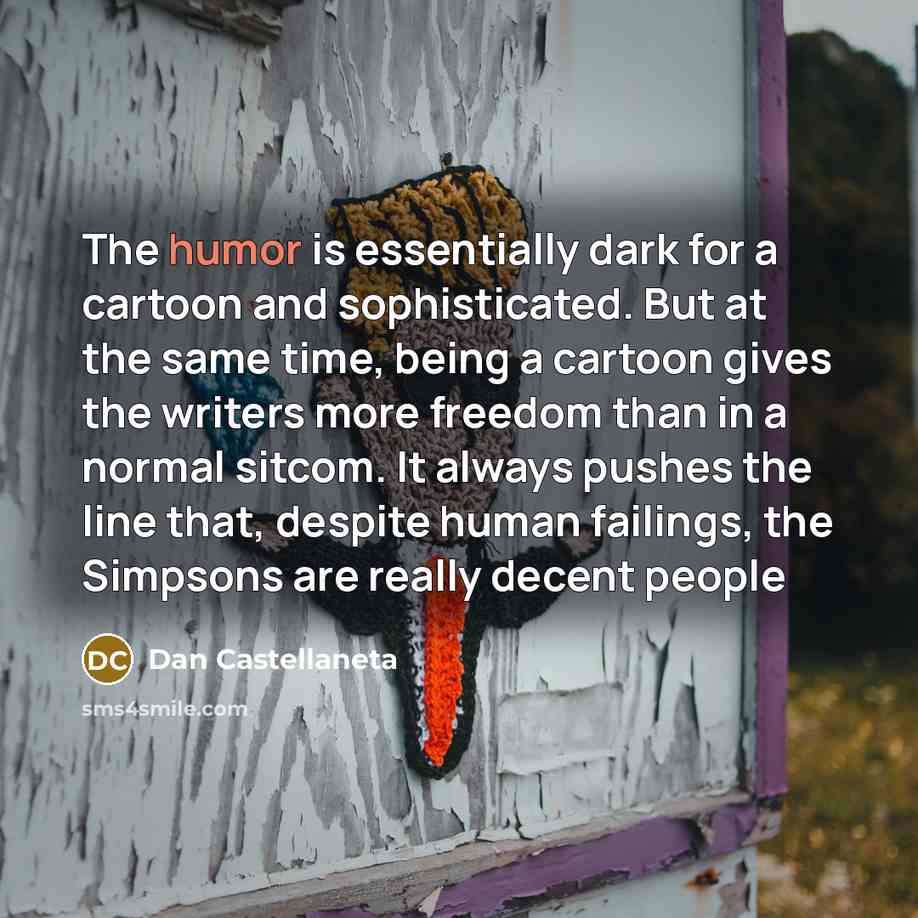 “The humor is essentially dark for a cartoon and sophisticated.…” quote by Dan Castellaneta