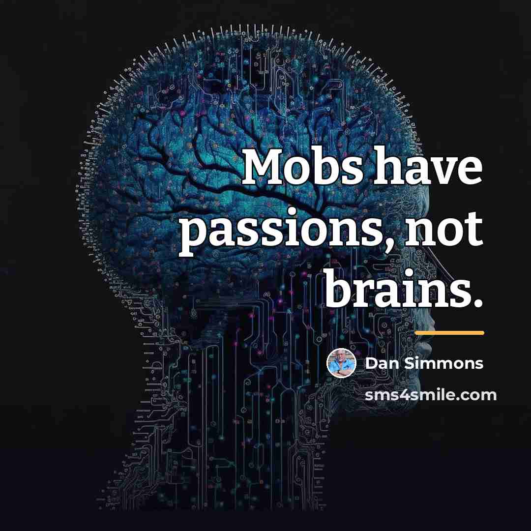 “Mobs have passions, not brains.…” quote by Dan Simmons