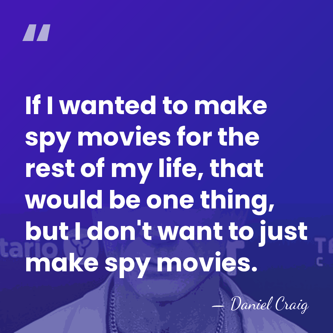If I wanted to make spy movies for the rest of my&hellip; - Daniel Craig