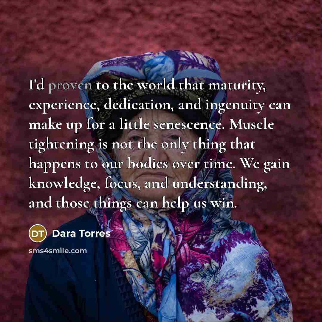 “I'd proven to the world that maturity, experience, dedication, and…” quote by Dara Torres