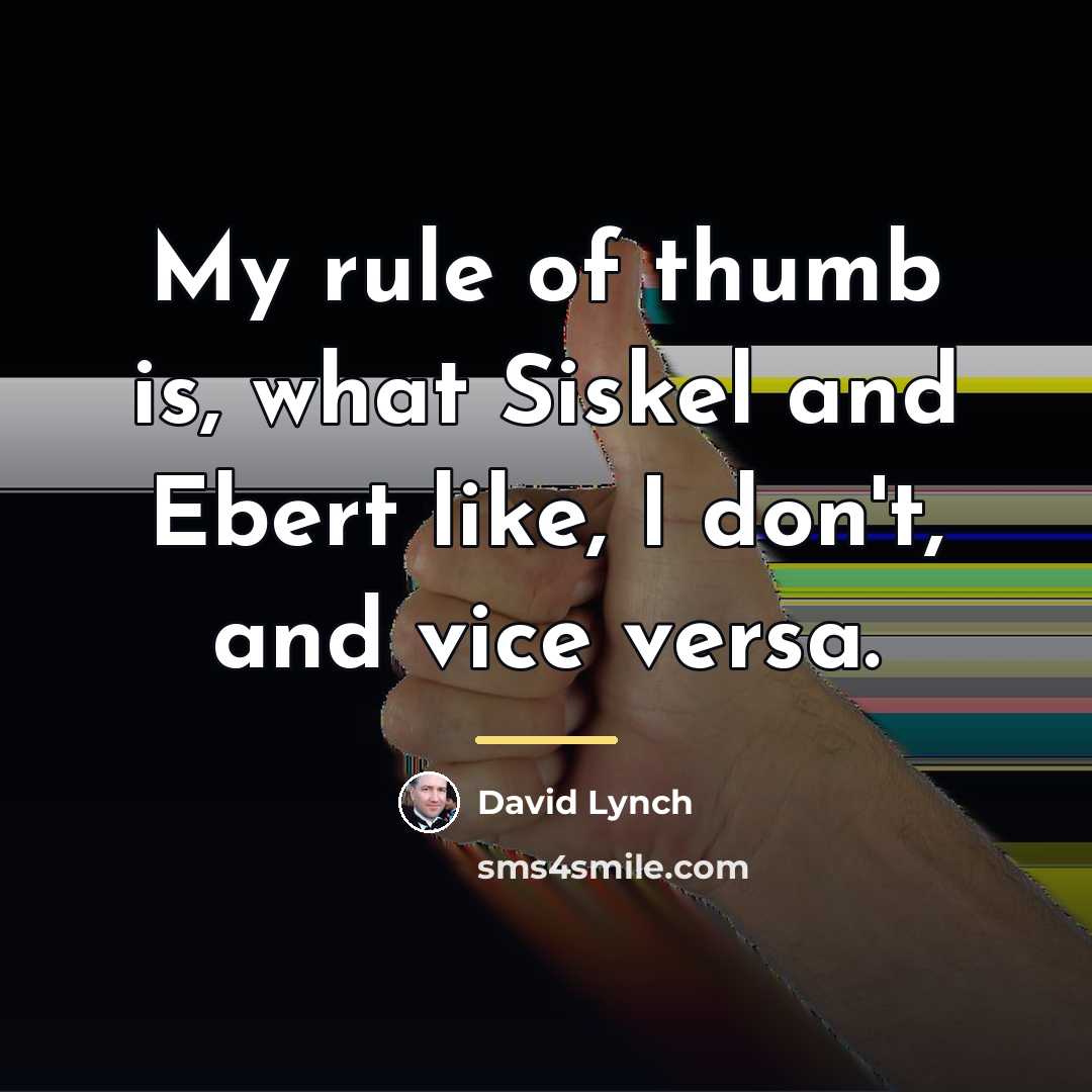 “My rule of thumb is, what Siskel and Ebert like,…” quote by David Lynch